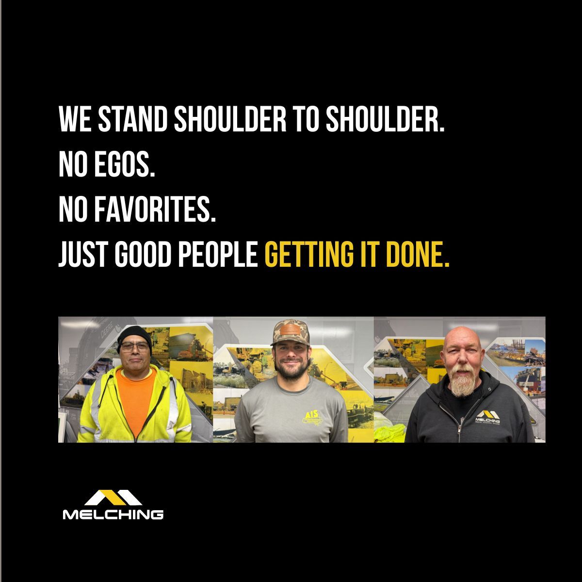 We stand shoulder to shoulder. no egos. no favorites. just good people getting it done.